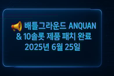 📢 배틀그라운드 ANQUAN & 10슬롯 제품 패치 완료 안내 – 2025년 6월 25일